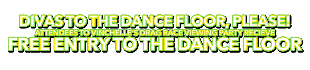 All recipients to Friday Night's RuPaul Drag Race View Party receives FREE ENTRY TO THE DANCE FLOOR on that night. Party starts at 8PM